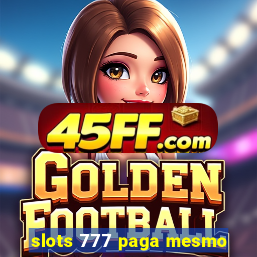 slots 777 paga mesmo